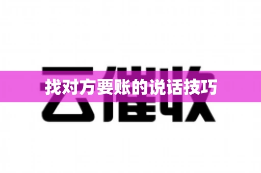 找对方要账的说话技巧