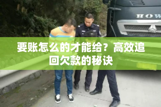 要账怎么的才能给？高效追回欠款的秘诀