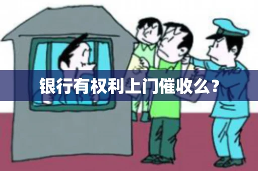 银行有权利上门催收么？