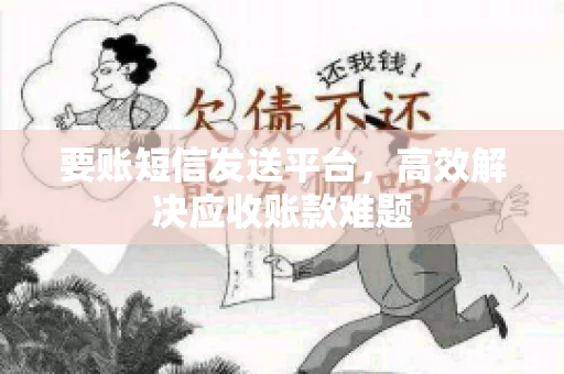 要账短信发送平台，高效解决应收账款难题