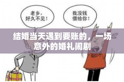 结婚当天遇到要账的，一场意外的婚礼闹剧