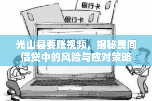 光山县要账视频，揭秘民间借贷中的风险与应对策略