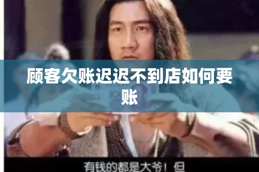 顾客欠账迟迟不到店如何要账