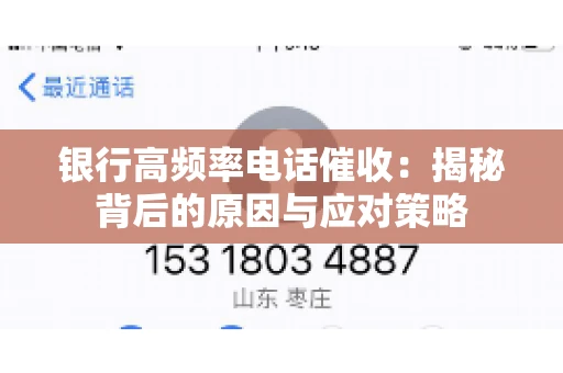 银行高频率电话催收：揭秘背后的原因与应对策略