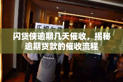 闪贷侠逾期几天催收，揭秘逾期贷款的催收流程