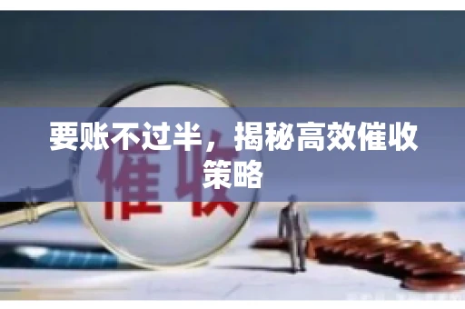 要账不过半，揭秘高效催收策略