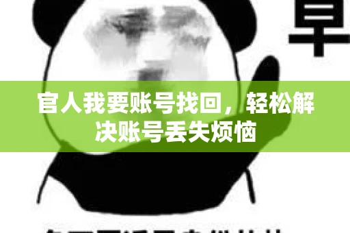 官人我要账号找回,轻松解决账号丢失烦恼 官人我要账号找回,轻松解决账号丢失烦恼