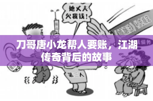 刀哥唐小龙帮人要账，江湖传奇背后的故事