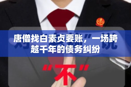 唐僧找白素贞要账，一场跨越千年的债务纠纷