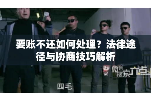 要账不还如何处理？法律途径与协商技巧解析