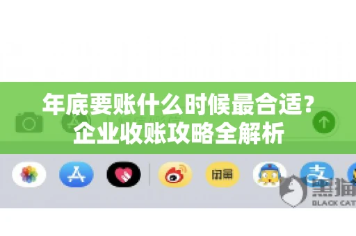 年底要账什么时候最合适？企业收账攻略全解析