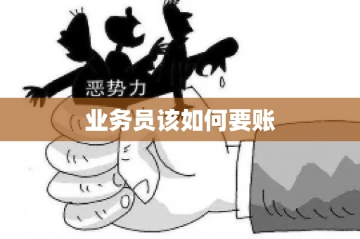 业务员该如何要账 业务员该如何要账