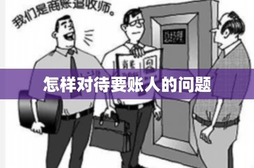 怎样对待要账人的问题