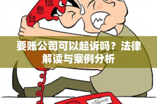要账公司可以起诉吗？法律解读与案例分析