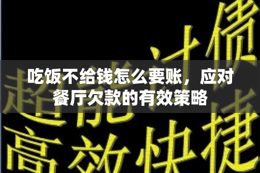 吃饭不给钱怎么要账，应对餐厅欠款的有效策略