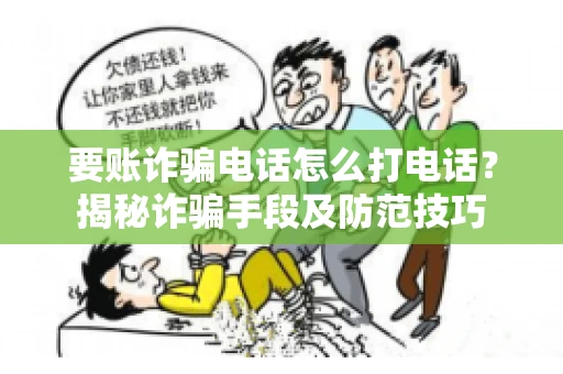 要账诈骗电话怎么打电话？揭秘诈骗手段及防范技巧