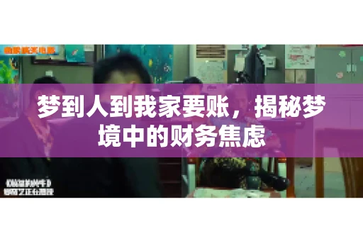 梦到人到我家要账，揭秘梦境中的财务焦虑