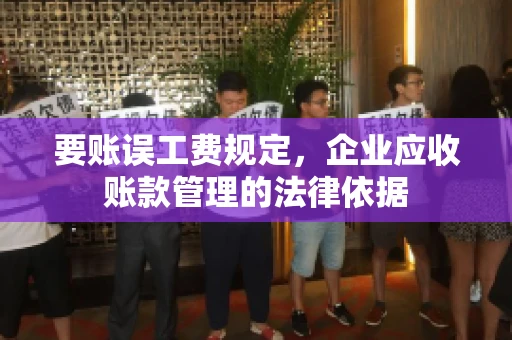 要账误工费规定，企业应收账款管理的法律依据