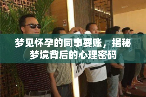 梦见怀孕的同事要账，揭秘梦境背后的心理密码
