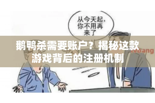 鹅鸭杀需要账户？揭秘这款游戏背后的注册机制
