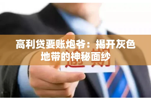 高利贷要账炮爷：揭开灰色地带的神秘面纱