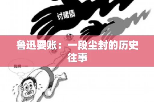 鲁迅要账：一段尘封的历史往事