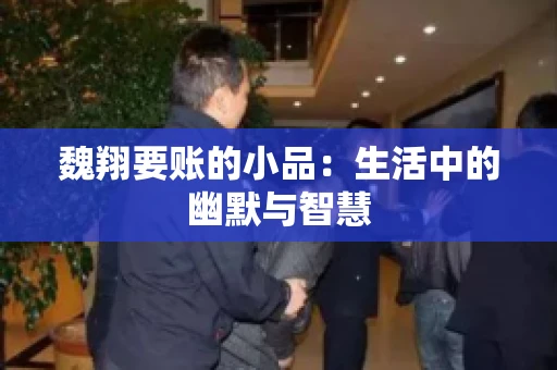 魏翔要账的小品：生活中的幽默与智慧