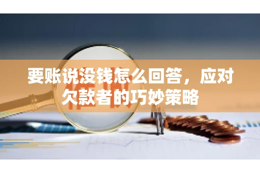 要账说没钱怎么回答，应对欠款者的巧妙策略