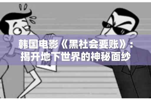 韩国电影《黑社会要账》：揭开地下世界的神秘面纱