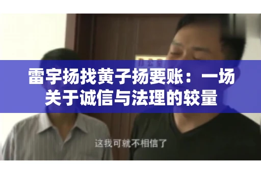 雷宇扬找黄子扬要账：一场关于诚信与法理的较量