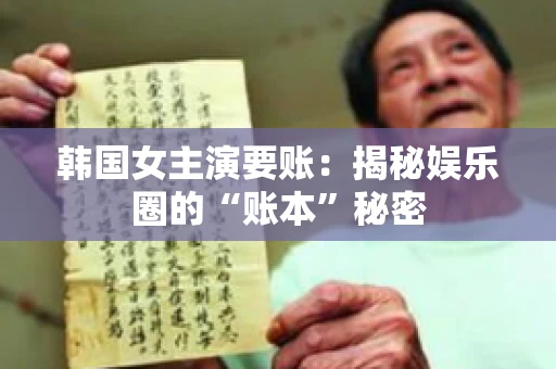 韩国女主演要账：揭秘娱乐圈的“账本”秘密