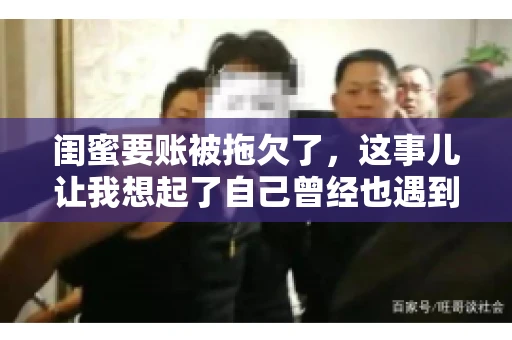 闺蜜要账被拖欠了，这事儿让我想起了自己曾经也遇到过类似的情况。咱们就来聊聊这个话题，看看遇到闺蜜要账被拖欠了，我们该怎么办。