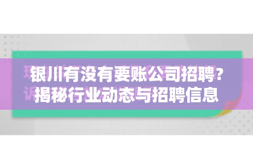 银川有没有要账公司招聘？揭秘行业动态与招聘信息