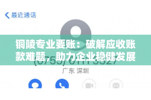 铜陵专业要账：破解应收账款难题，助力企业稳健发展
