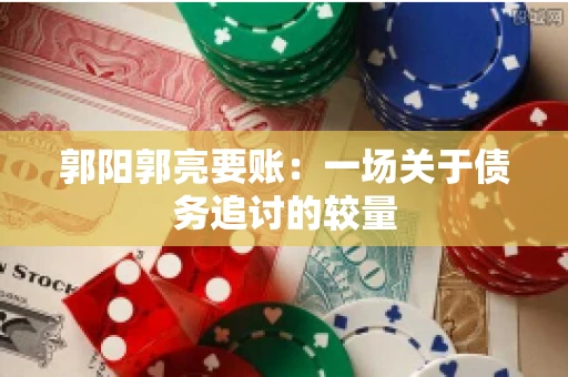 郭阳郭亮要账：一场关于债务追讨的较量