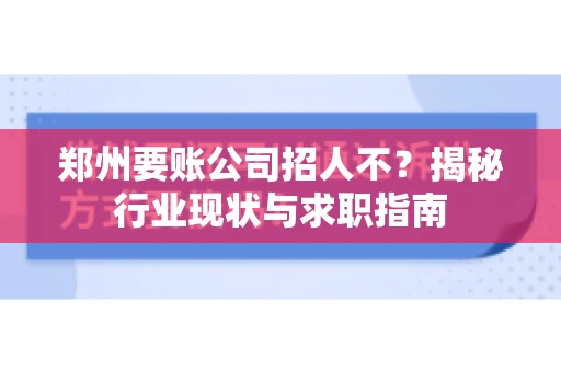 郑州要账公司招人不？揭秘行业现状与求职指南