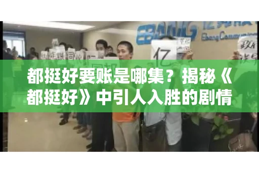都挺好要账是哪集？揭秘《都挺好》中引人入胜的剧情转折