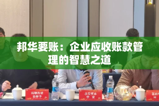 邦华要账：企业应收账款管理的智慧之道