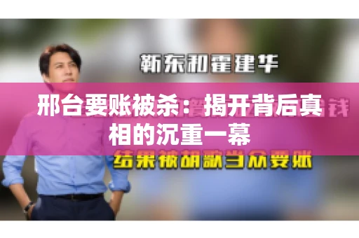 邢台要账被杀：揭开背后真相的沉重一幕