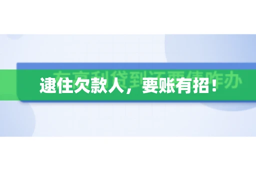 逮住欠款人，要账有招！