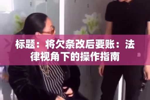 标题：将欠条改后要账：法律视角下的操作指南