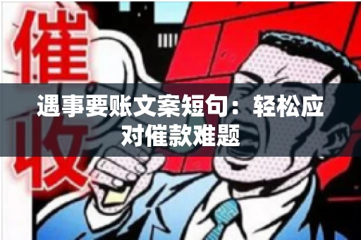 遇事要账文案短句：轻松应对催款难题