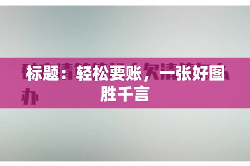 标题：轻松要账，一张好图胜千言