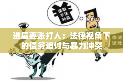 进屋要账打人：法律视角下的债务追讨与暴力冲突