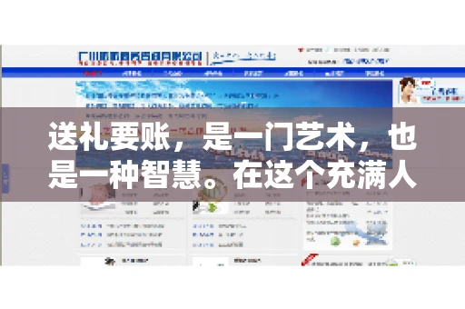 送礼要账，是一门艺术，也是一种智慧。在这个充满人情世故的社会里，送礼要账的文案，既要体现出诚意，又要兼顾到策略。今天，我就来和大家聊聊这个话题，希望能给大家带来一些启发。