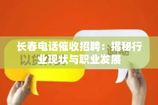 长春电话催收招聘：揭秘行业现状与职业发展