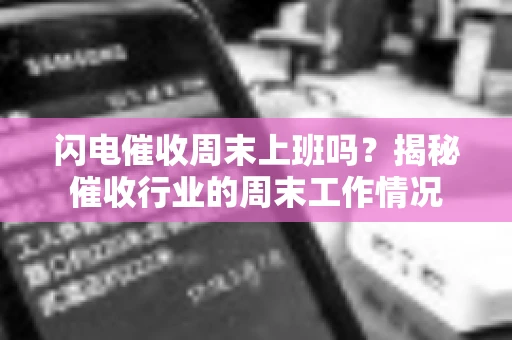 闪电催收周末上班吗？揭秘催收行业的周末工作情况