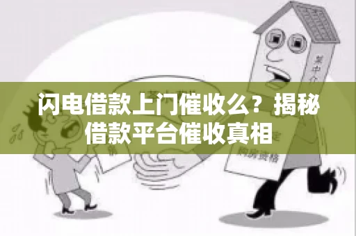 闪电借款上门催收么？揭秘借款平台催收真相