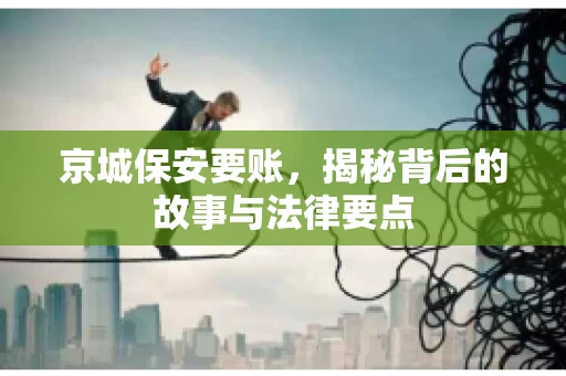 京城保安要账，揭秘背后的故事与法律要点