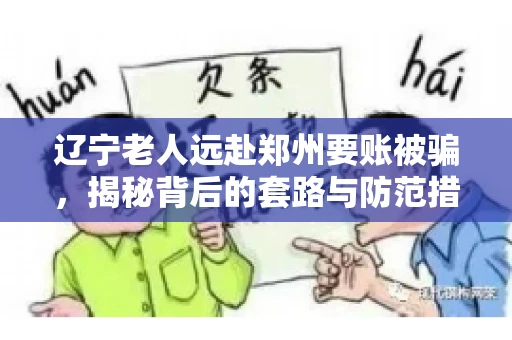 辽宁老人远赴郑州要账被骗，揭秘背后的套路与防范措施